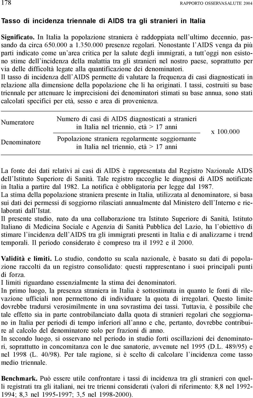 Nonostante l AIDS venga da più parti indicato come un area critica per la salute degli immigrati, a tutt oggi non esistono stime dell incidenza della malattia tra gli stranieri nel nostro paese,