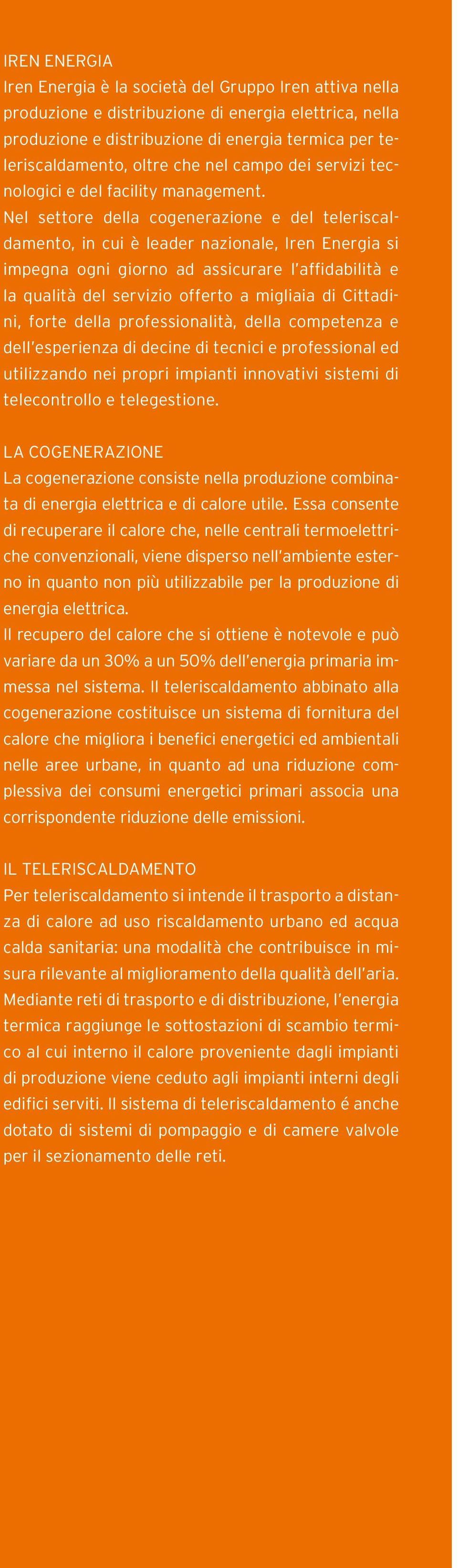 Nel settore della cogenerazione e del teleriscaldamento, in cui è leader nazionale, Iren Energia si impegna ogni giorno ad assicurare l affidabilità e la qualità del servizio offerto a migliaia di