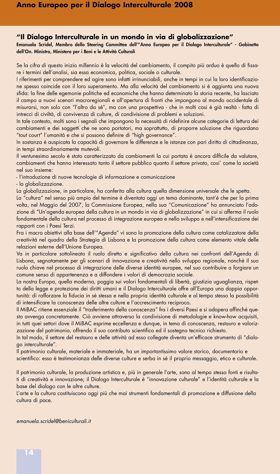 Ministro, Ministero per i Beni e le Attività Culturali Se la cifra di questo inizio millennio è la velocità del cambiamento, il compito più arduo è quello di fissare i termini dell analisi, sia essa