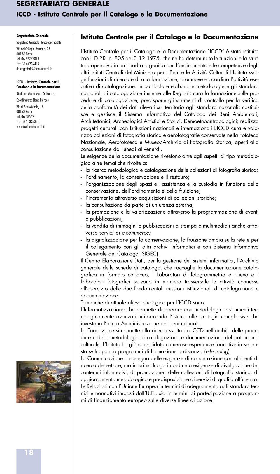 it ICCD - Istituto Centrale per il Catalogo e la Documentazione Direttore: Mariarosaria Salvatore Coordinatore: Elena Plances Via di San Michele, 18 00153 Roma Tel. 06 585521 Fax 06 58332313 www.iccd.