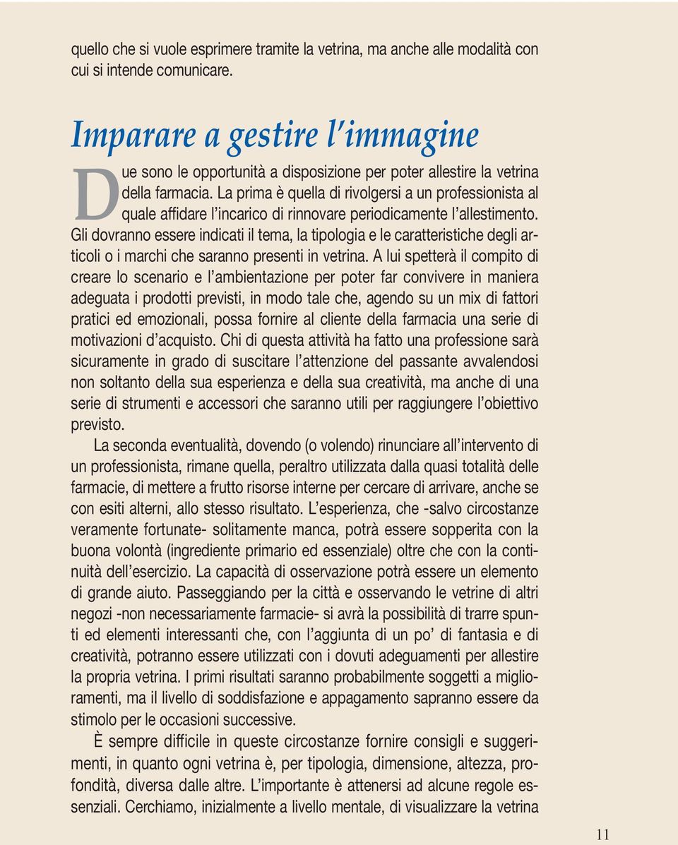 La prima è quella di rivolgersi a un professionista al quale affidare l incarico di rinnovare periodicamente l allestimento.