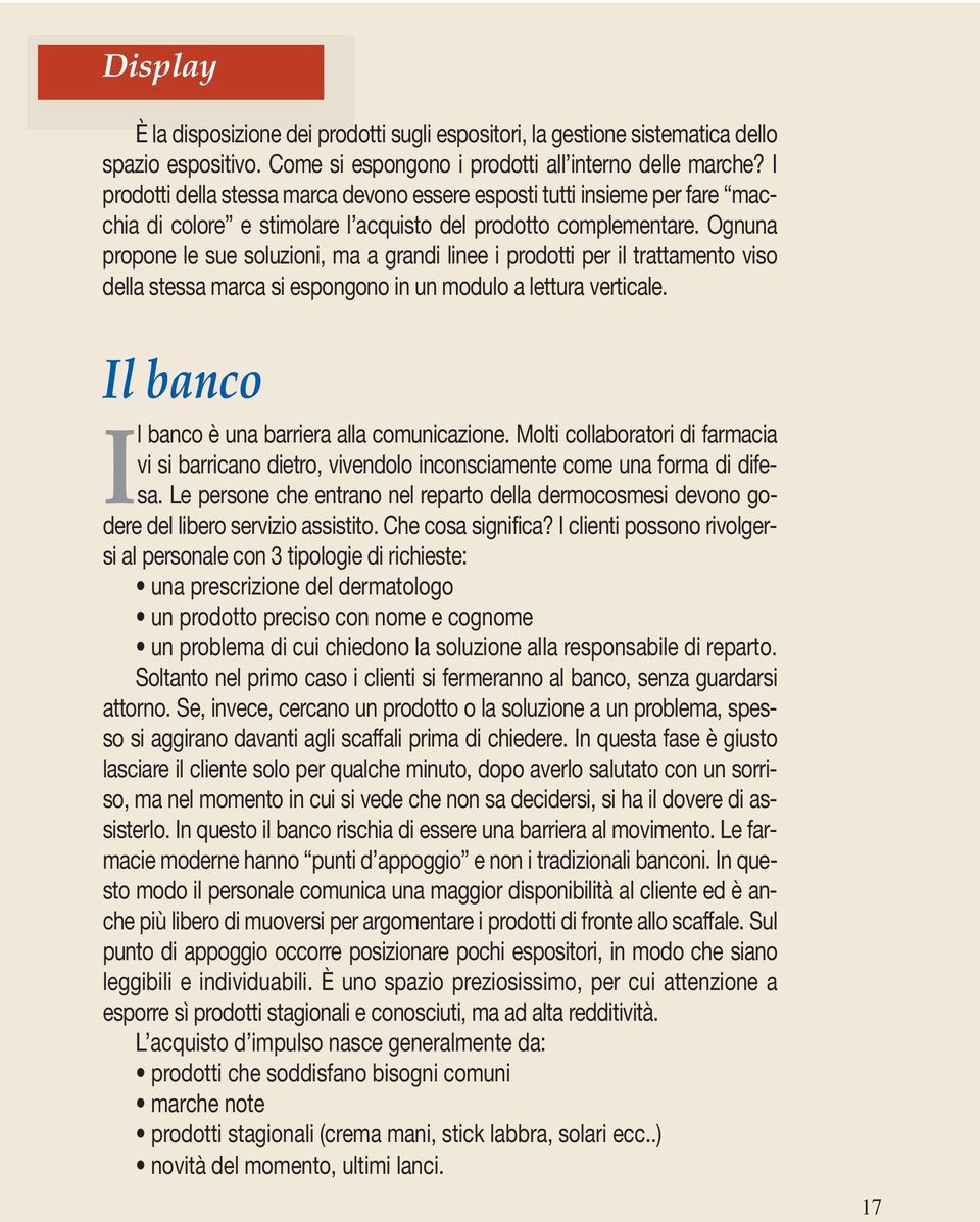 Ognuna propone le sue soluzioni, ma a grandi linee i prodotti per il trattamento viso della stessa marca si espongono in un modulo a lettura verticale.