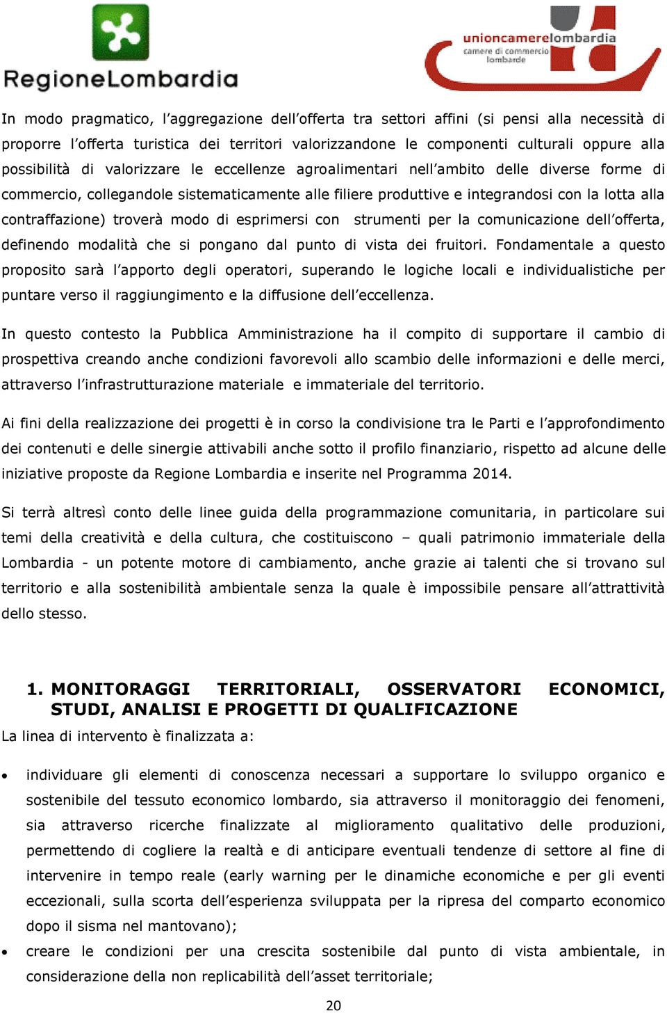 contraffazione) troverà modo di esprimersi con strumenti per la comunicazione dell offerta, definendo modalità che si pongano dal punto di vista dei fruitori.