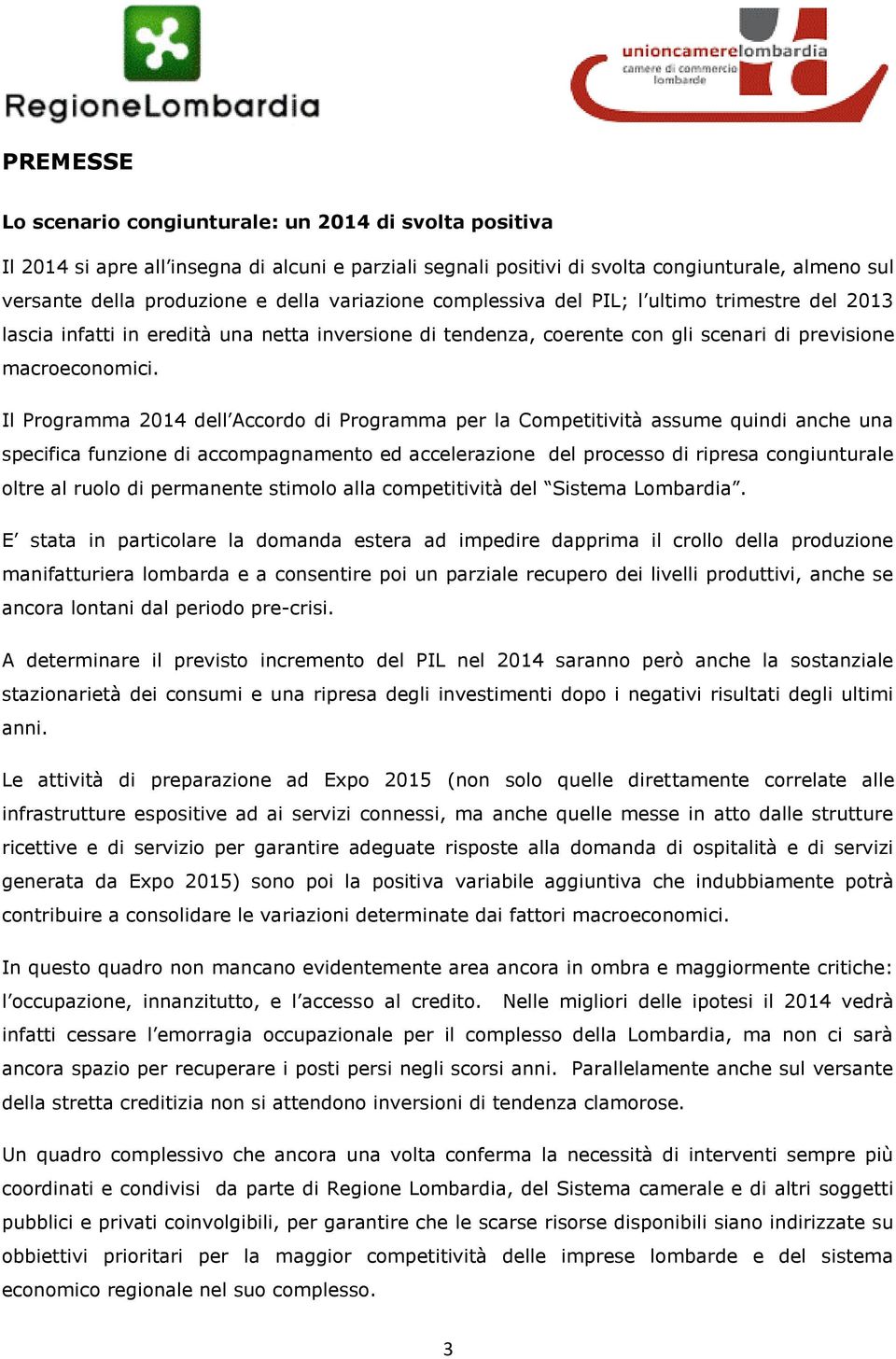 Il Programma 2014 dell Accordo di Programma per la Competitività assume quindi anche una specifica funzione di accompagnamento ed accelerazione del processo di ripresa congiunturale oltre al ruolo di