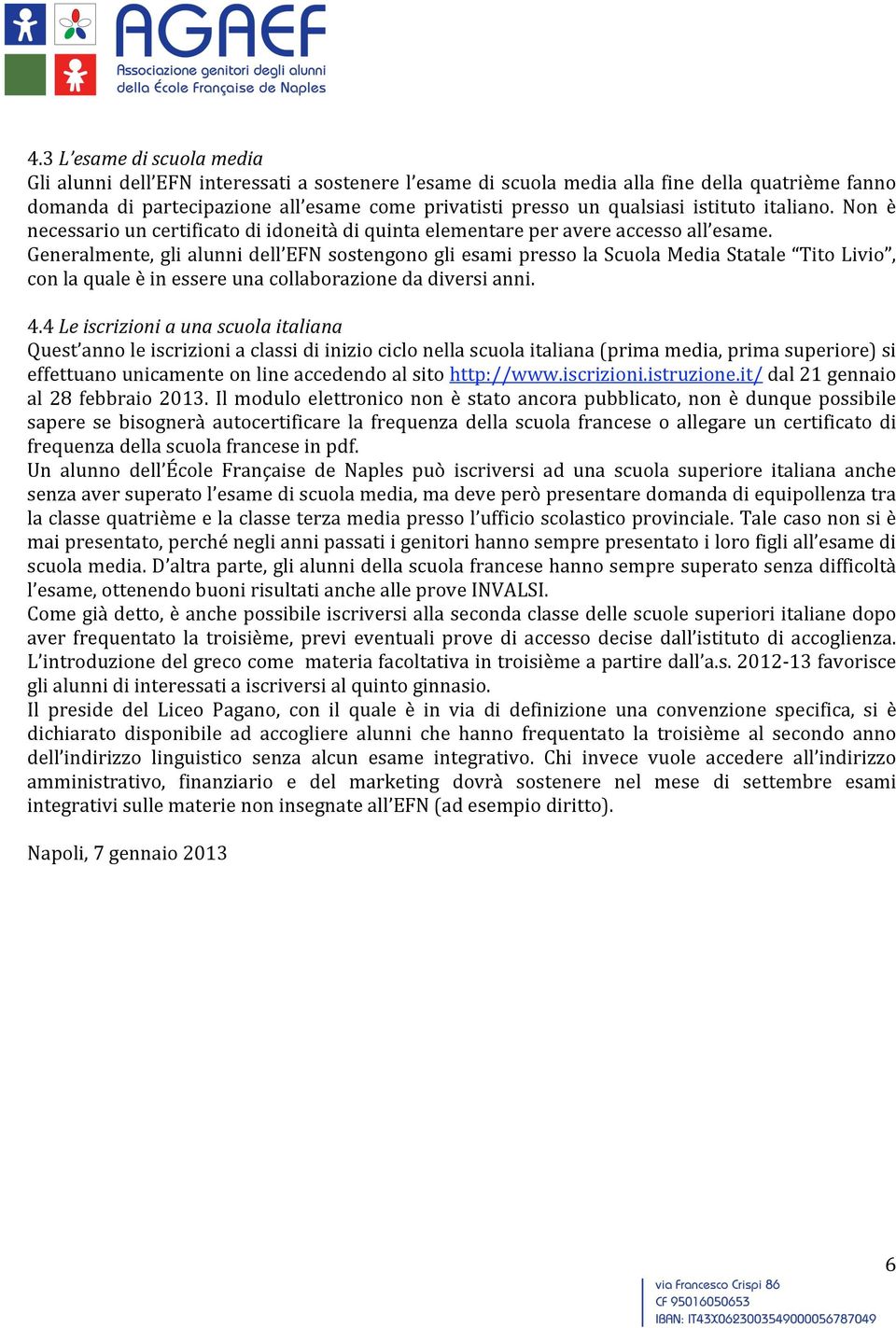 Generalmente,glialunnidell EFNsostengonogliesamipressolaScuolaMediaStatale TitoLivio, conlaqualeèinessereunacollaborazionedadiversianni. 4.