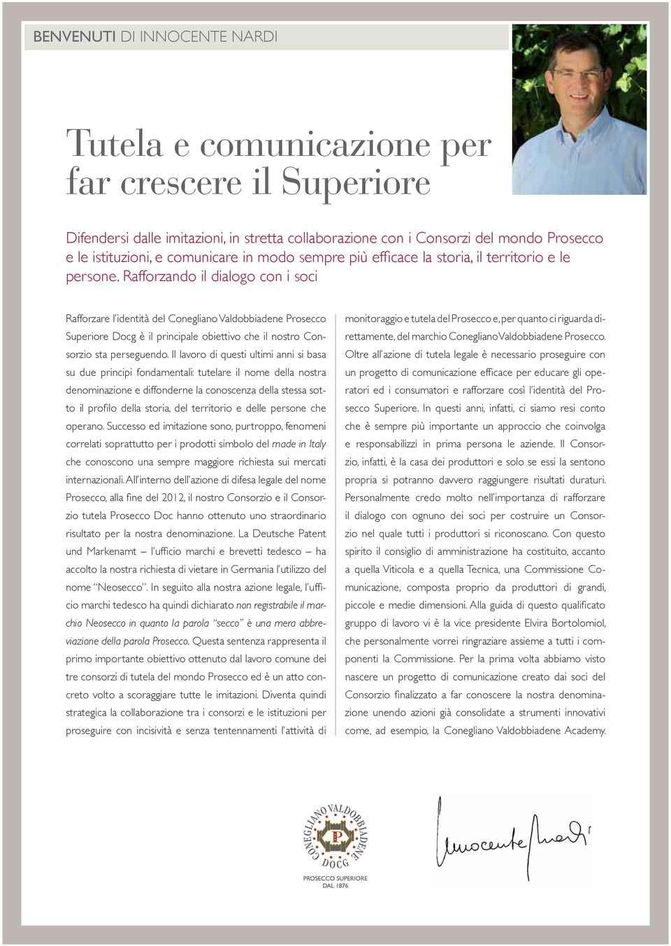 Rafforzando il dialogo con i soci Rafforzare l identità del Conegliano Valdobbiadene Prosecco Superiore Docg è il principale obiettivo che il nostro Consorzio sta perseguendo.