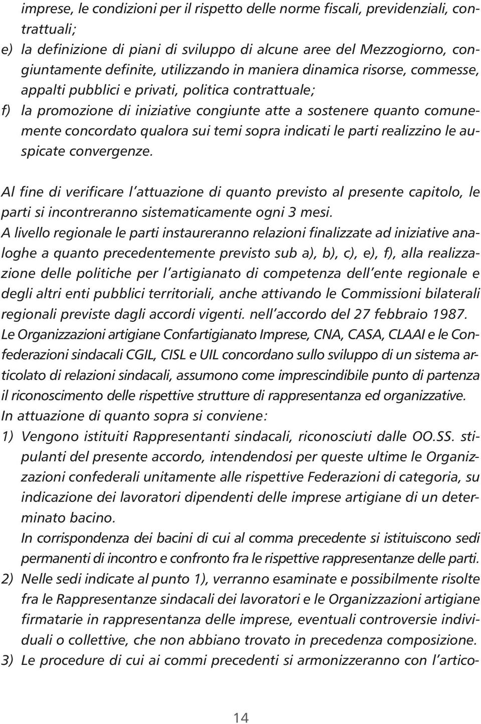 indicati le parti realizzino le auspicate convergenze. Al fine di verificare l attuazione di quanto previsto al presente capitolo, le parti si incontreranno sistematicamente ogni 3 mesi.