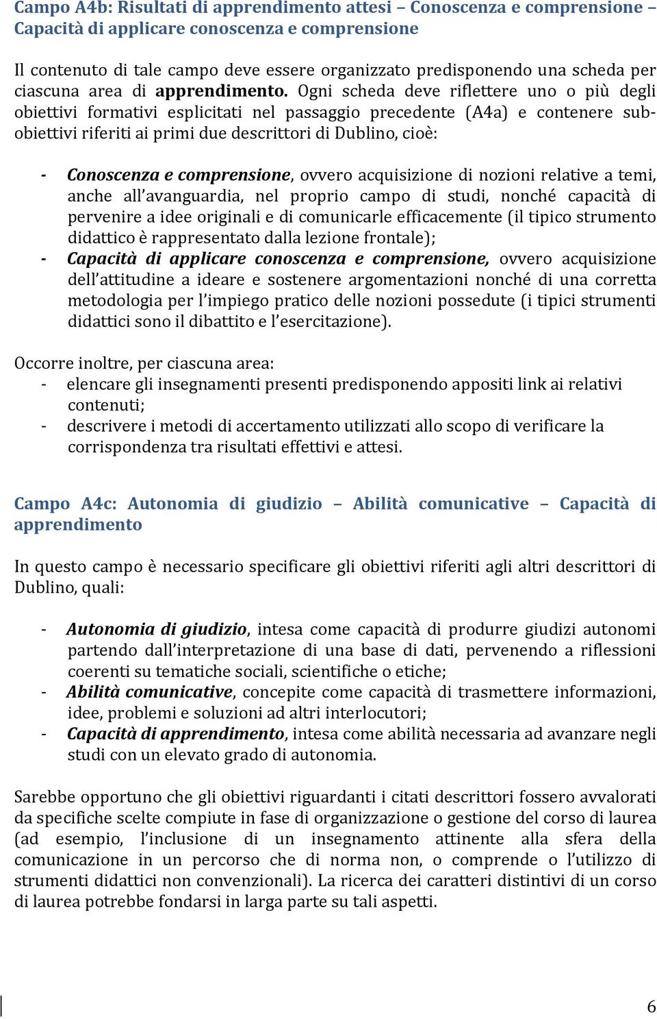 Ogni scheda deve riflettere uno o più degli obiettivi formativi esplicitati nel passaggio precedente (A4a) e contenere subobiettivi riferiti ai primi due descrittori di Dublino, cioè: - Conoscenza e