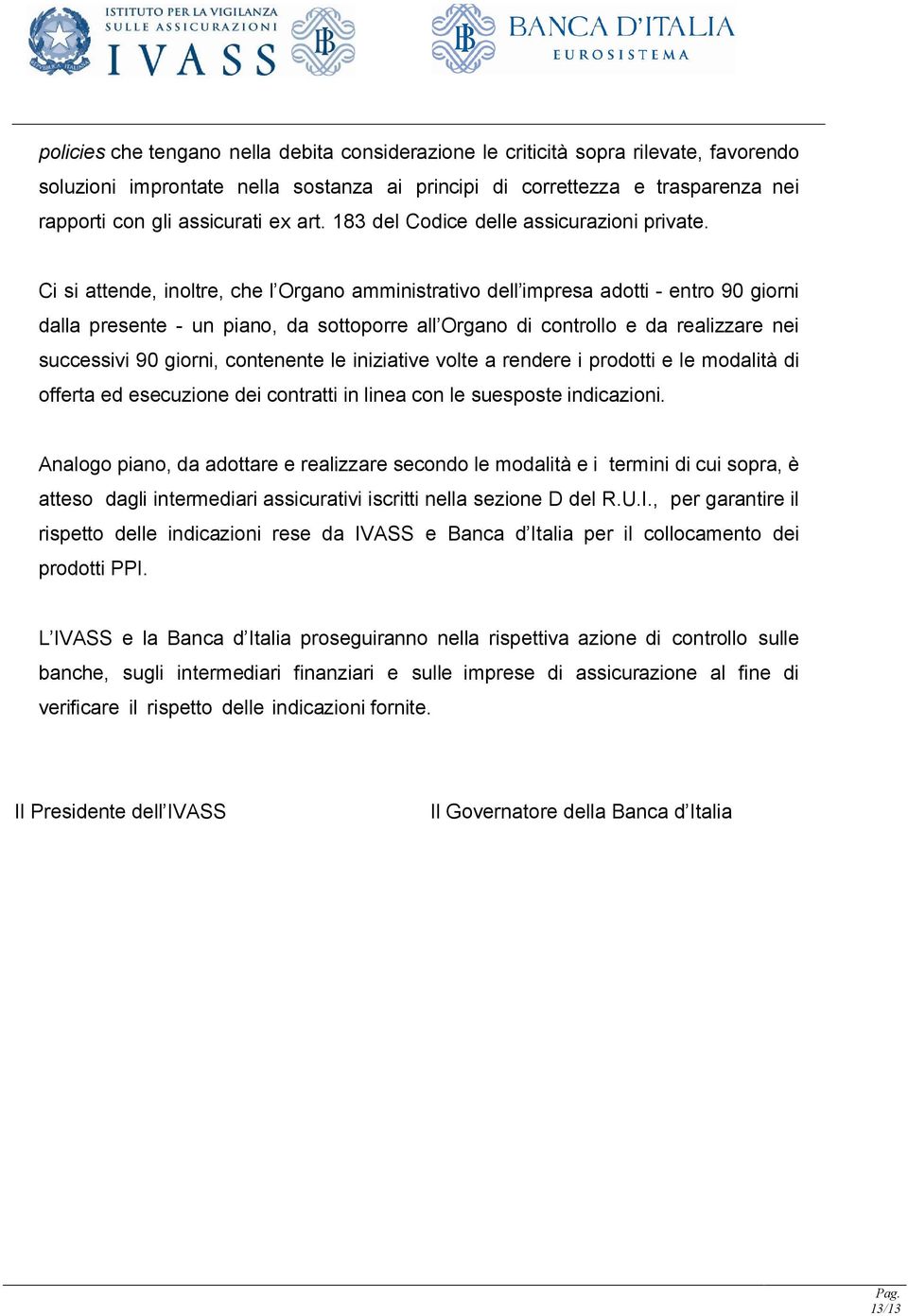 Ci si attende, inoltre, che l Organo amministrativo dell impresa adotti - entro 90 giorni dalla presente - un piano, da sottoporre all Organo di controllo e da realizzare nei successivi 90 giorni,