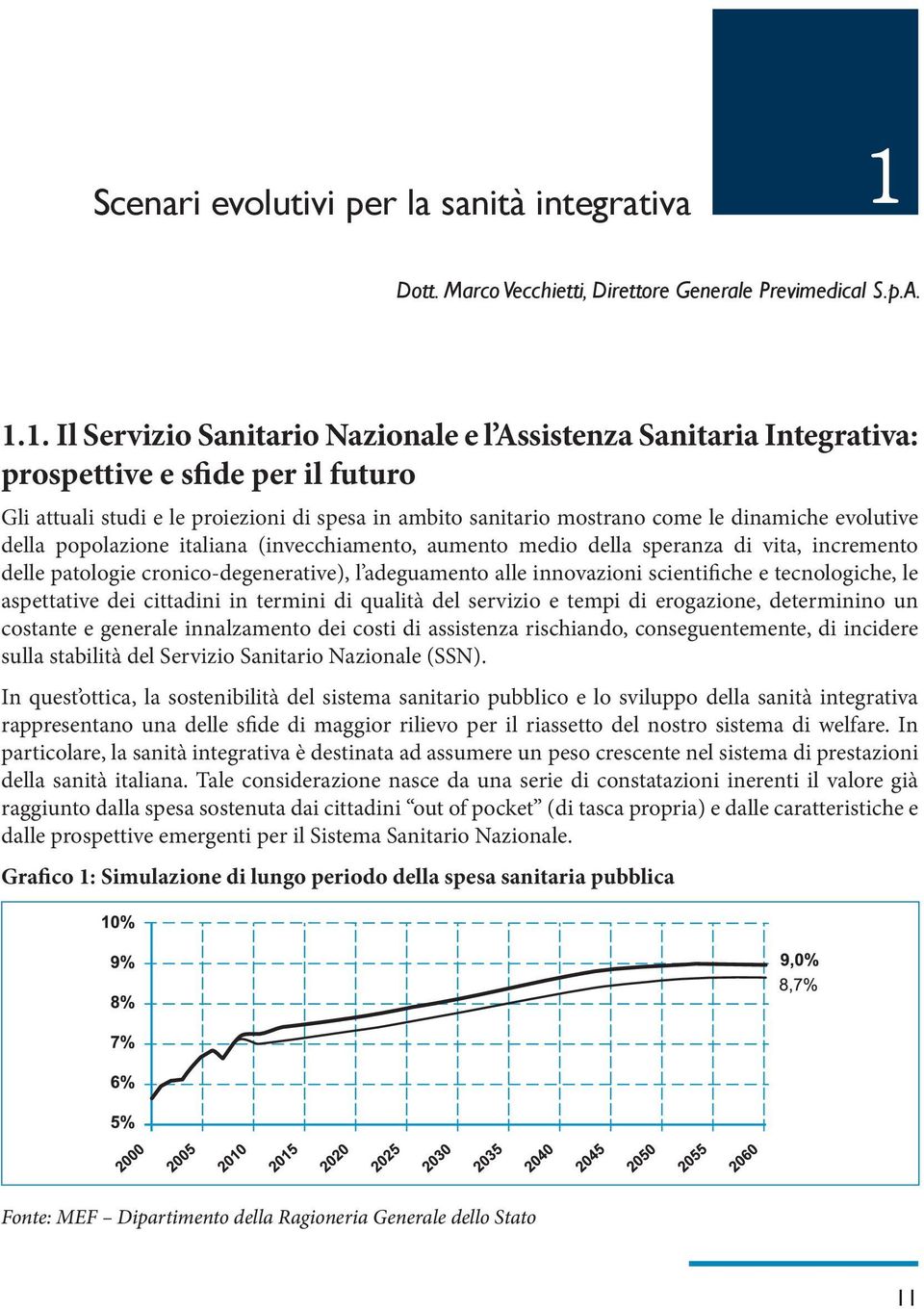 1. Il Servizio Sanitario Nazionale e l Assistenza Sanitaria Integrativa: prospettive e sfide per il futuro Gli attuali studi e le proiezioni di spesa in ambito sanitario mostrano come le dinamiche