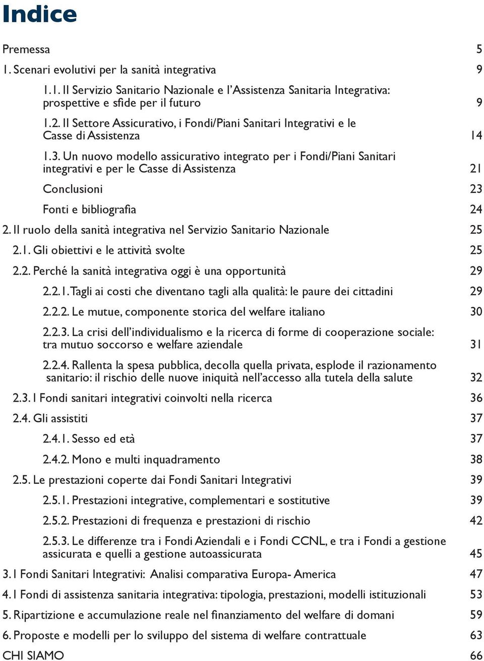 Un nuovo modello assicurativo integrato per i Fondi/Piani Sanitari integrativi e per le Casse di Assistenza 21 Conclusioni 23 Fonti e bibliografia 24 2.