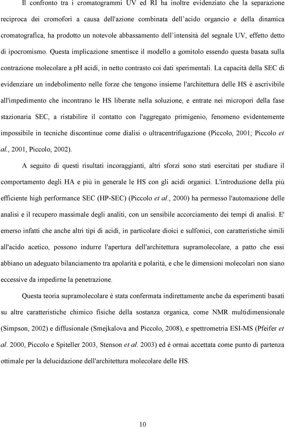 Questa implicazione smentisce il modello a gomitolo essendo questa basata sulla contrazione molecolare a ph acidi, in netto contrasto coi dati sperimentali.