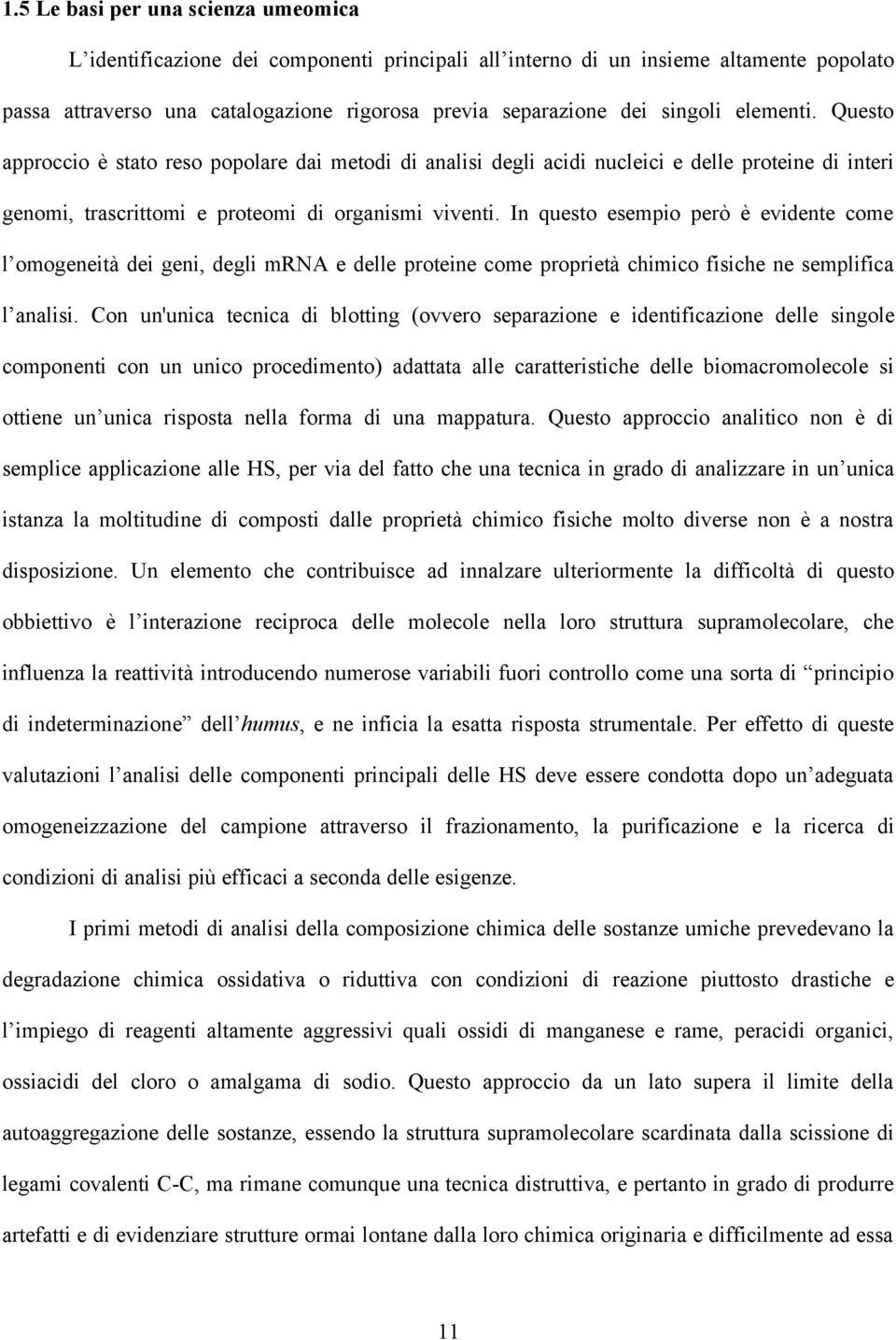 In questo esempio però è evidente come l omogeneità dei geni, degli mrna e delle proteine come proprietà chimico fisiche ne semplifica l analisi.