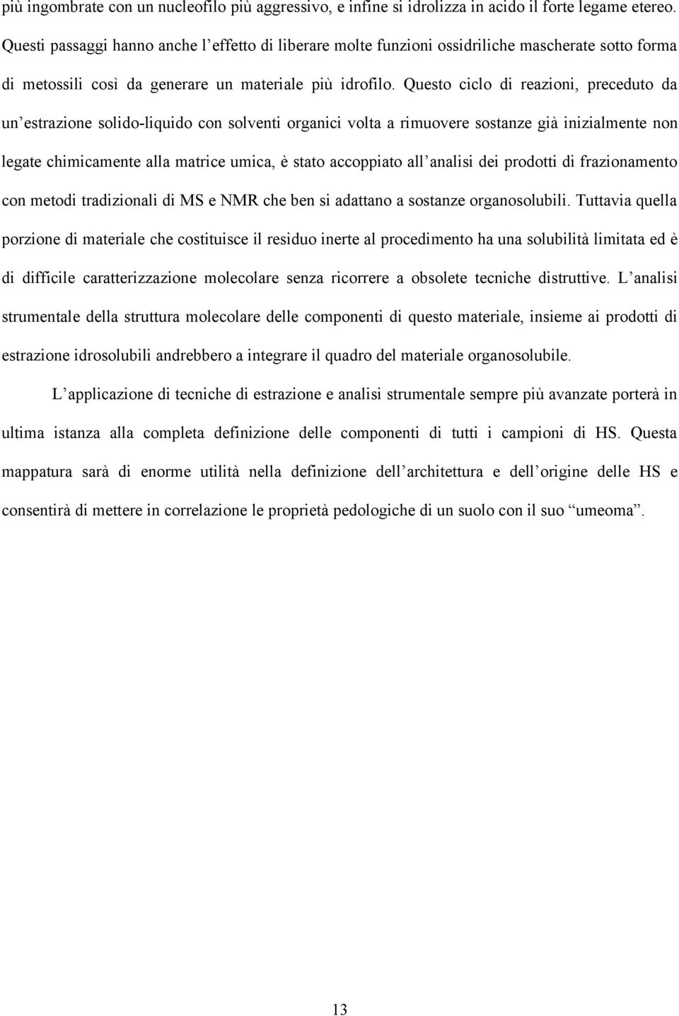 Questo ciclo di reazioni, preceduto da un estrazione solido-liquido con solventi organici volta a rimuovere sostanze già inizialmente non legate chimicamente alla matrice umica, è stato accoppiato