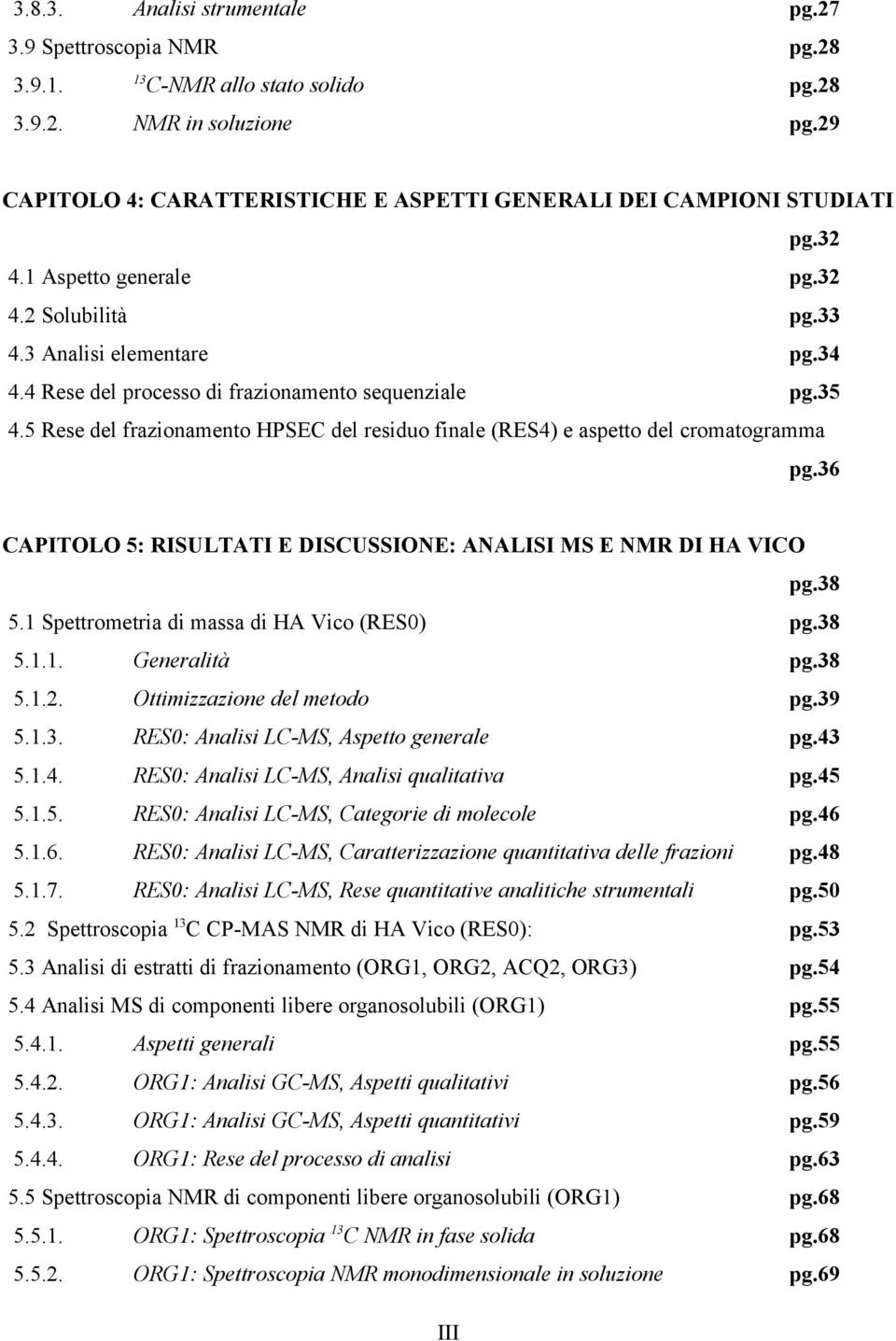 4 Rese del processo di frazionamento sequenziale pg.35 4.5 Rese del frazionamento HPSEC del residuo finale (RES4) e aspetto del cromatogramma pg.