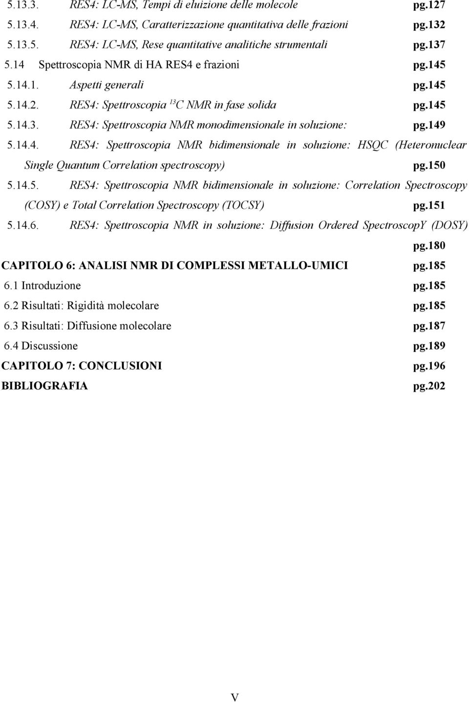 149 5.14.4. RES4: Spettroscopia NMR bidimensionale in soluzione: HSQC (Heteronuclear Single Quantum Correlation spectroscopy) 5.14.5. pg.