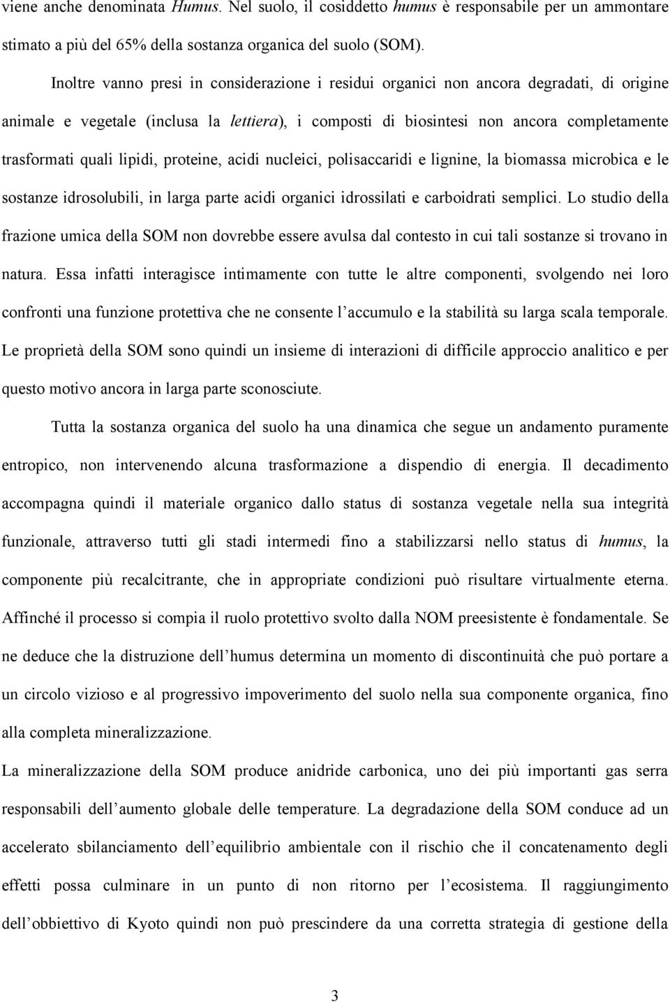 lipidi, proteine, acidi nucleici, polisaccaridi e lignine, la biomassa microbica e le sostanze idrosolubili, in larga parte acidi organici idrossilati e carboidrati semplici.