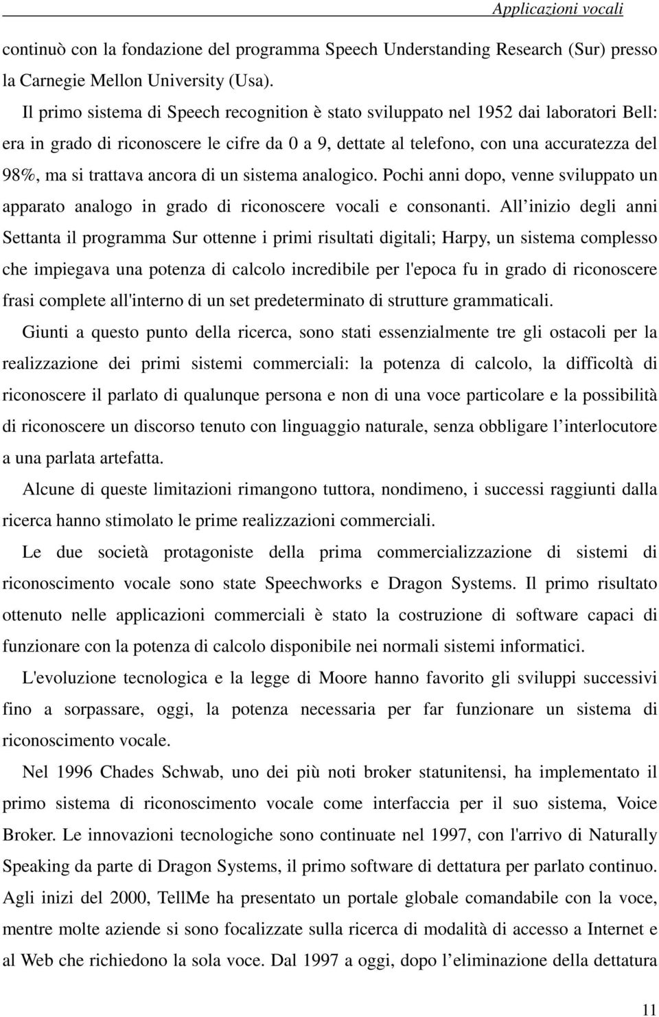 ancora di un sistema analogico. Pochi anni dopo, venne sviluppato un apparato analogo in grado di riconoscere vocali e consonanti.