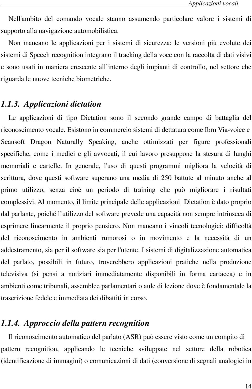 maniera crescente all interno degli impianti di controllo, nel settore che riguarda le nuove tecniche biometriche. 1.1.3.