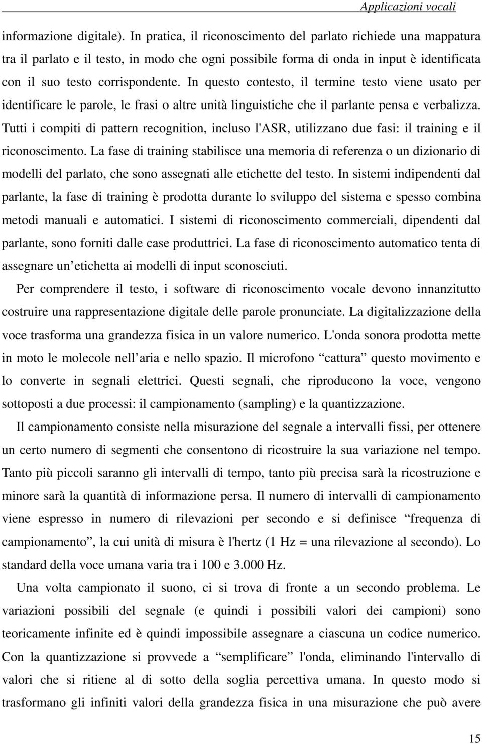 In questo contesto, il termine testo viene usato per identificare le parole, le frasi o altre unità linguistiche che il parlante pensa e verbalizza.