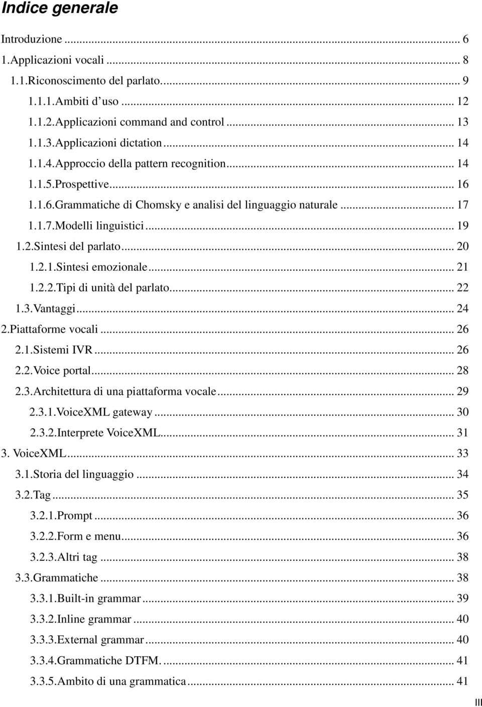 Sintesi del parlato... 20 1.2.1.Sintesi emozionale... 21 1.2.2.Tipi di unità del parlato... 22 1.3.Vantaggi... 24 2.Piattaforme vocali... 26 2.1.Sistemi IVR... 26 2.2.Voice portal... 28 2.3.Architettura di una piattaforma vocale.