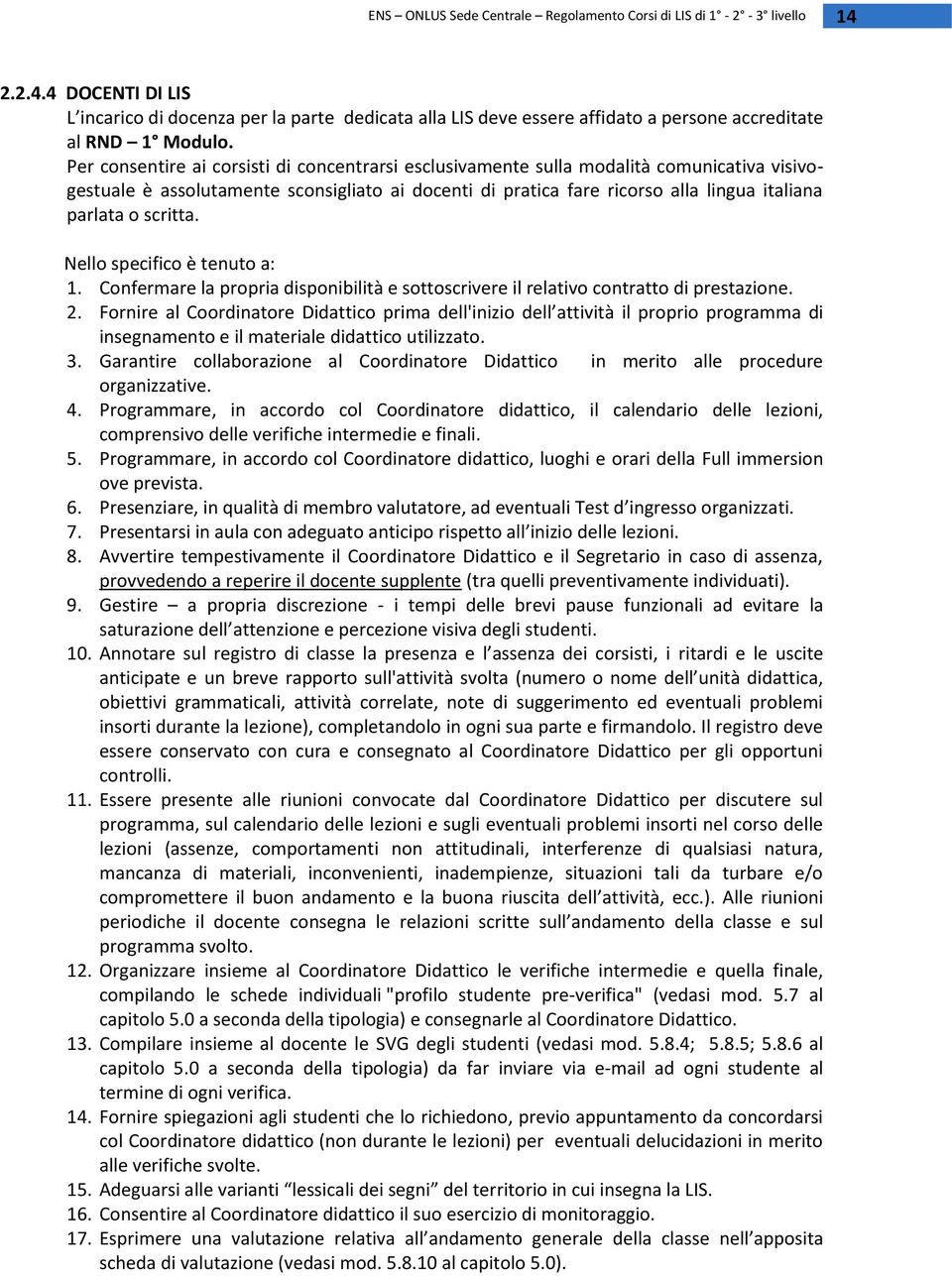 scritta. Nello specifico è tenuto a: 1. Confermare la propria disponibilità e sottoscrivere il relativo contratto di prestazione. 2.