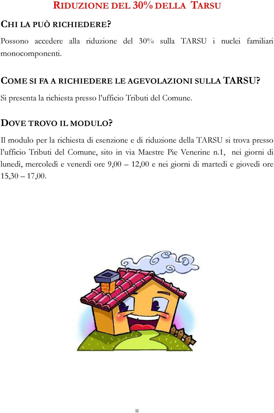 COME SI FA A RICHIEDERE LE AGEVOLAZIONI SULLA TARSU? Si presenta la richiesta presso l ufficio Tributi del Comune.