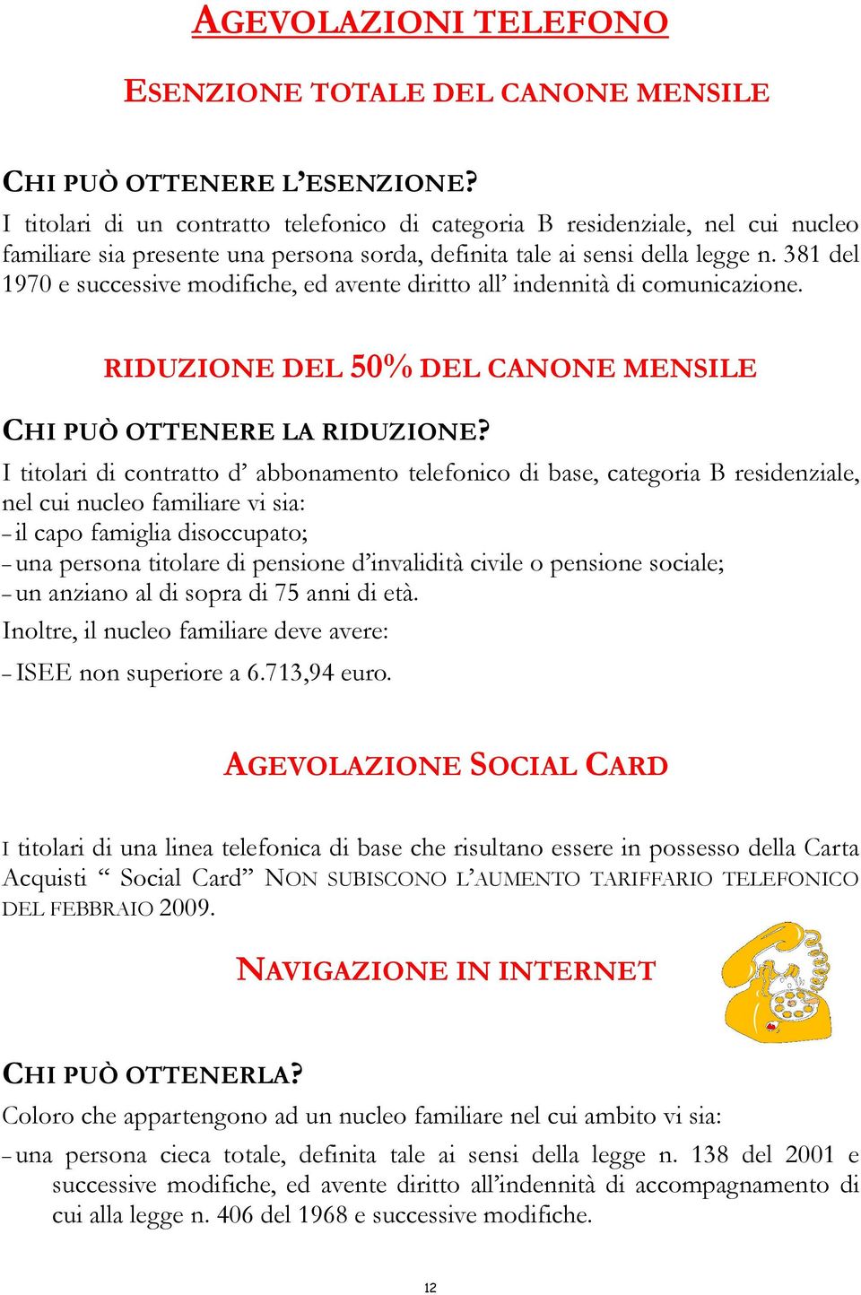 381 del 1970 e successive modifiche, ed avente diritto all indennità di comunicazione. RIDUZIONE DEL 50% DEL CANONE MENSILE CHI PUÒ OTTENERE LA RIDUZIONE?