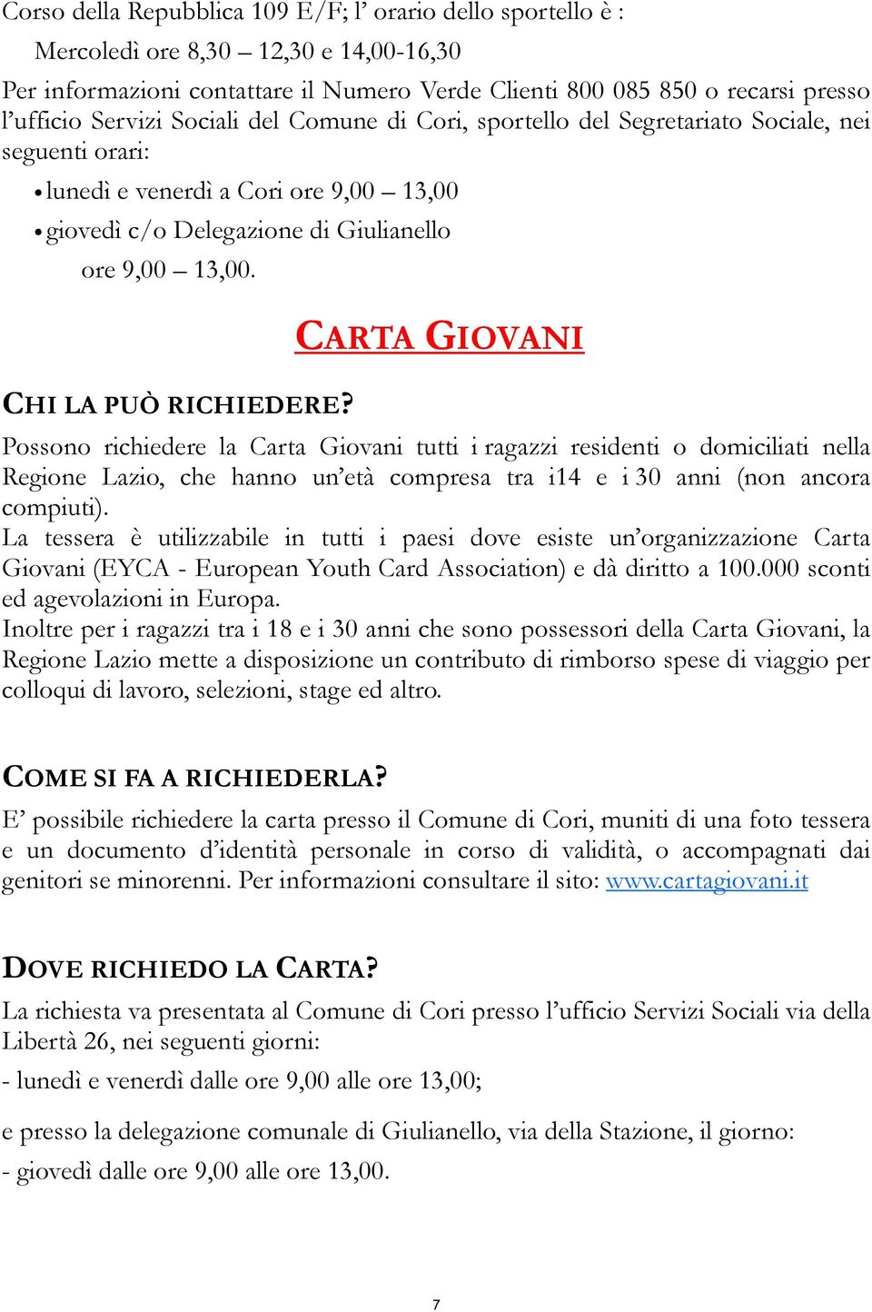 CARTA GIOVANI Possono richiedere la Carta Giovani tutti i ragazzi residenti o domiciliati nella Regione Lazio, che hanno un età compresa tra i14 e i 30 anni (non ancora compiuti).