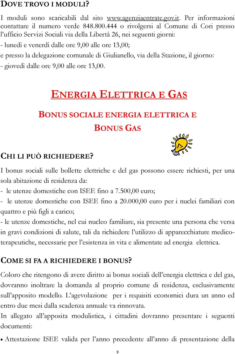 Giulianello, via della Stazione, il giorno: - giovedì dalle ore 9,00 alle ore 13,00. ENERGIA ELETTRICA E GAS BONUS SOCIALE ENERGIA ELETTRICA E BONUS GAS CHI LI PUÒ RICHIEDERE?