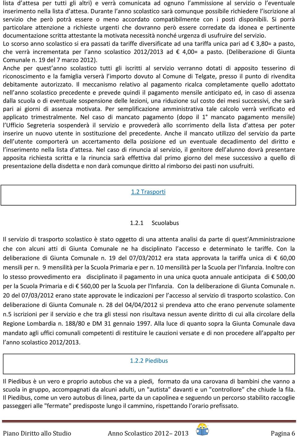 Si porrà particolare attenzione a richieste urgenti che dovranno però essere corredate da idonea e pertinente documentazione scritta attestante la motivata necessità nonché urgenza di usufruire del