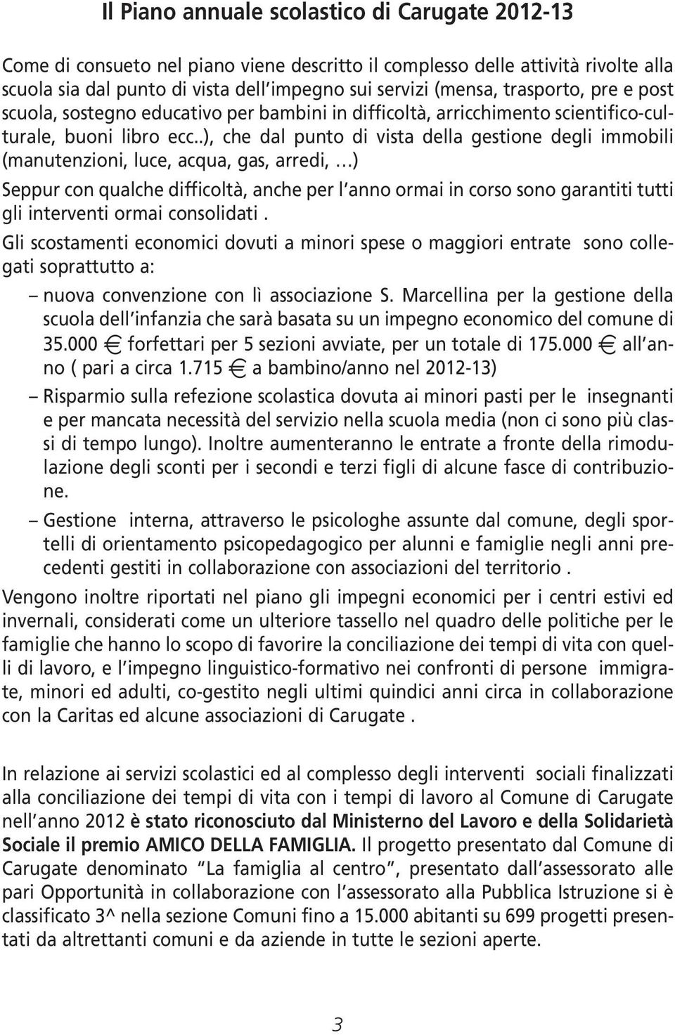 .), che dal punto di vista della gestione degli immobili (manutenzioni, luce, acqua, gas, arredi, ) Seppur con qualche difficoltà, anche per l anno ormai in corso sono garantiti tutti gli interventi