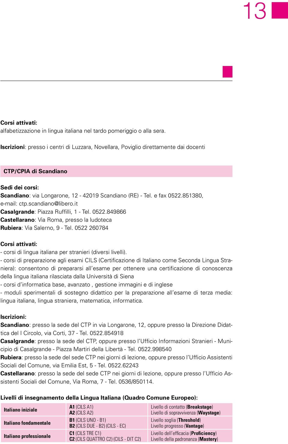 851380, e-mail: ctp.scandiano@libero.it Casalgrande: Piazza Ruffilli, 1 - Tel. 0522.849866 Castellarano: Via Roma, presso la ludoteca Rubiera: Via Salerno, 9 - Tel.