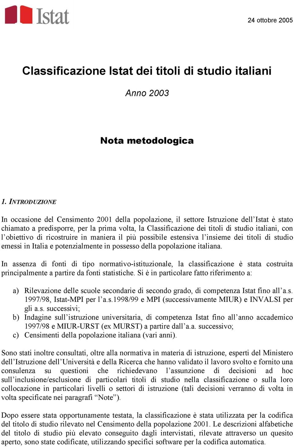 con l obiettivo di ricostruire in maniera il più possibile estensiva l insieme dei titoli di studio emessi in Italia e potenzialmente in possesso della popolazione italiana.