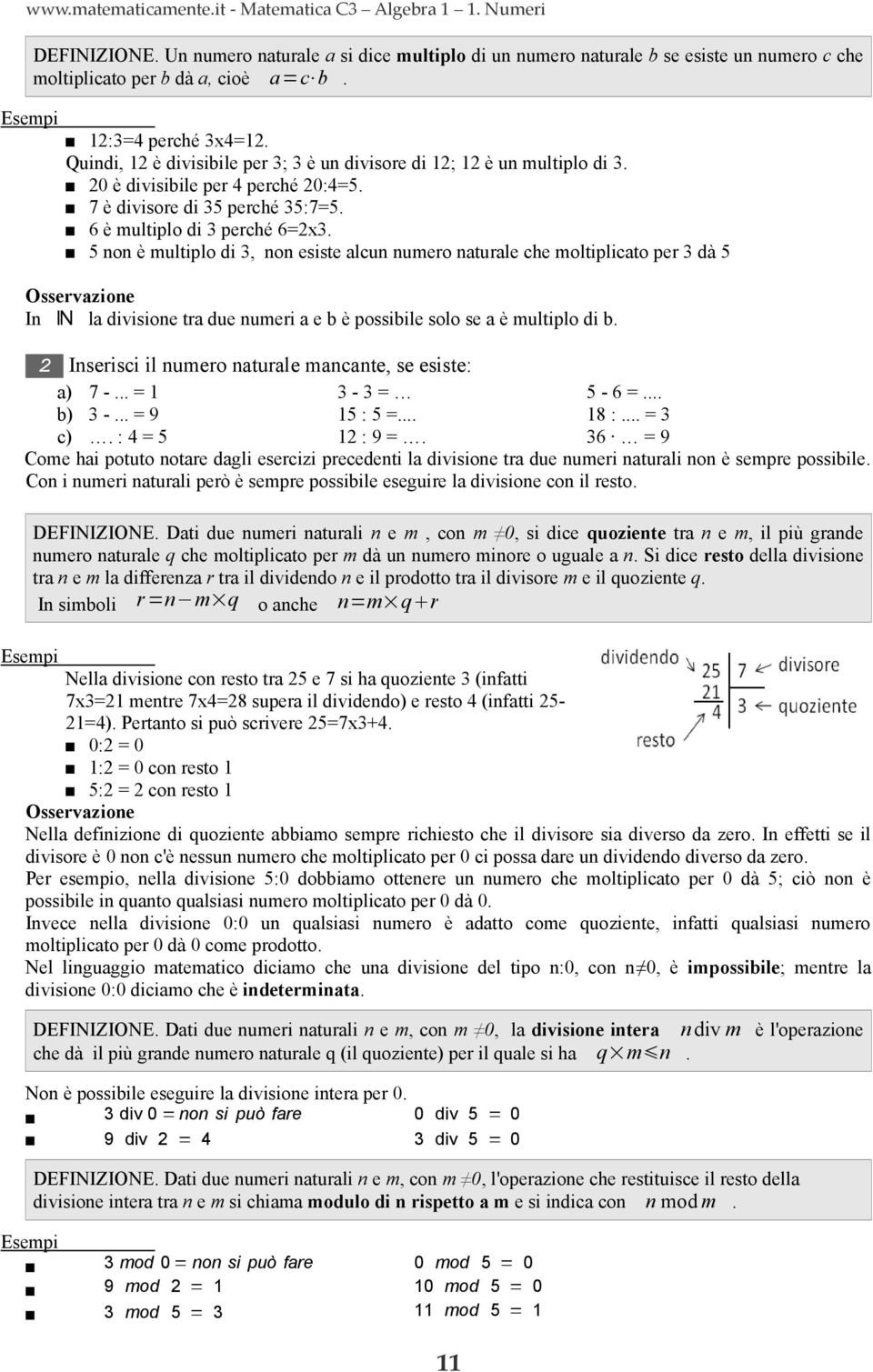 5 non è multiplo di 3, non esiste alcun numero naturale che moltiplicato per 3 dà 5 Osservazione In N la divisione tra due numeri a e b è possibile solo se a è multiplo di b.