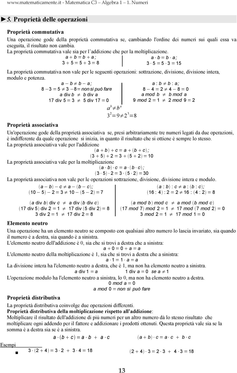 La proprietà commutativa vale sia per l addizione che per la moltiplicazione.