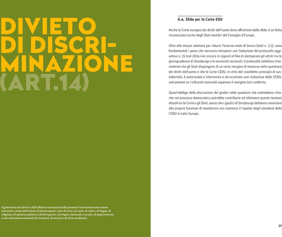 Oltre alle misure adottate per ridurre l enorme mole di lavoro (vedi n. 3.2), sono fondamentali i passi che verranno intrapresi con l adozione del protocollo aggiuntivo n.