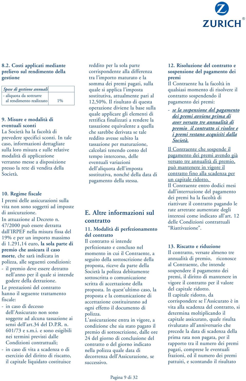 In tale caso, informazioni dettagliate sulla loro misura e sulle relative modalità di applicazione verranno messe a disposizione presso la rete di vendita della Società. 10.