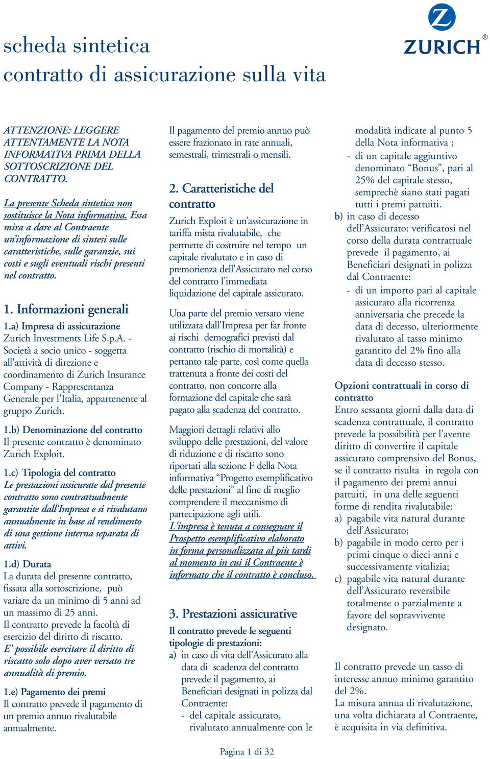 Essa mira a dare al Contraente un informazione di sintesi sulle caratteristiche, sulle garanzie, sui costi e sugli eventuali rischi presenti nel contratto. 1. Informazioni generali 1.