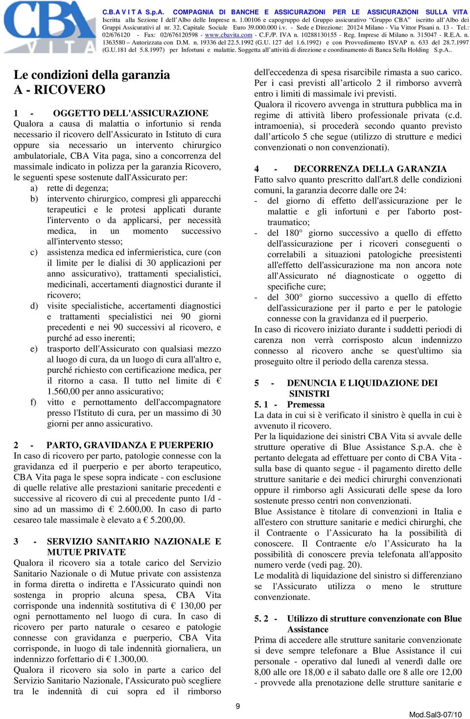 rette di degenza; b) intervento chirurgico, compresi gli apparecchi terapeutici e le protesi applicati durante l'intervento o da applicarsi, per necessità medica, in un momento successivo