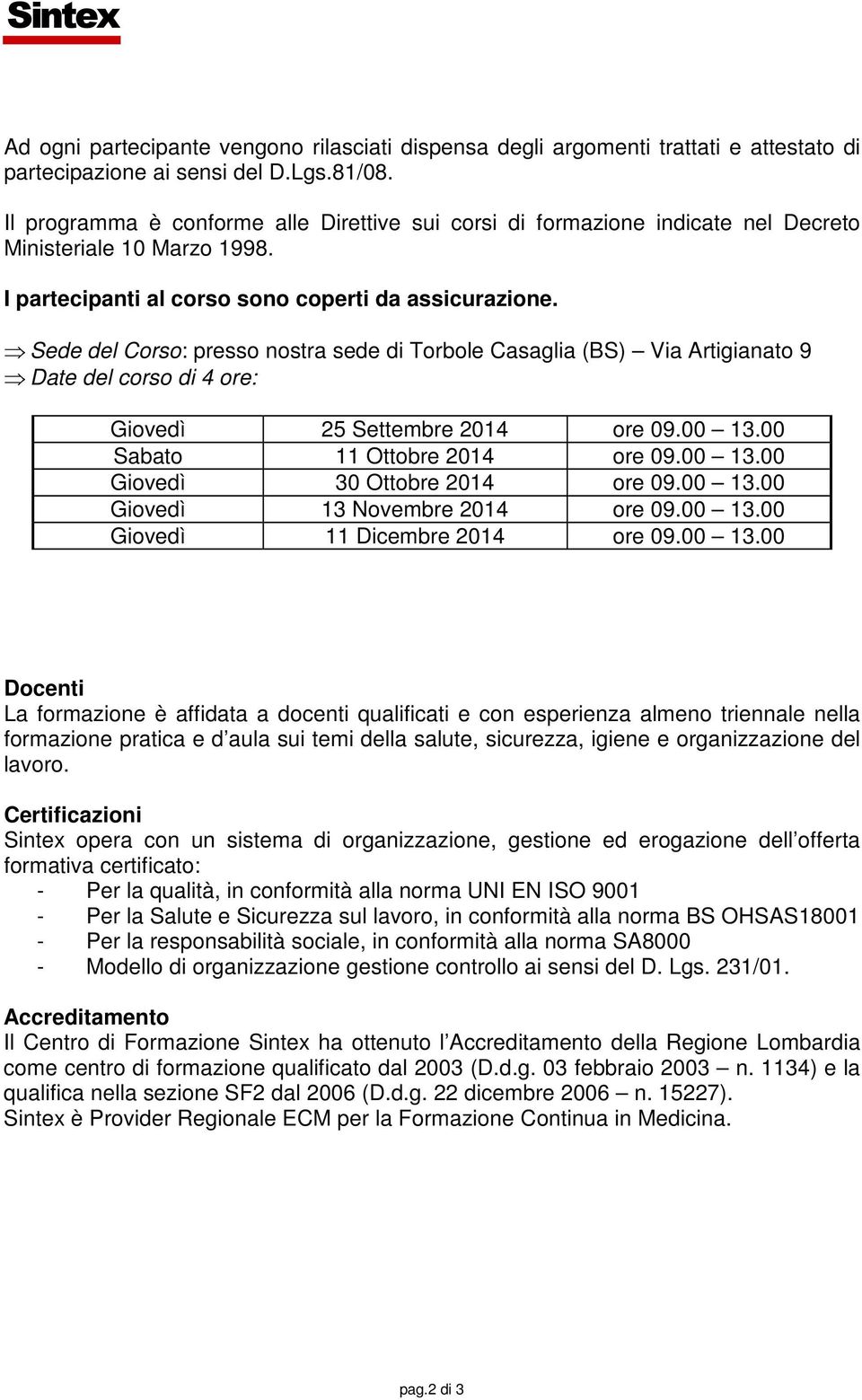 Sede del Corso: presso nostra sede di Torbole Casaglia (BS) Via Artigianato 9 Date del corso di 4 ore: Giovedì 25 Settembre 2014 ore 09.00 13.00 Sabato 11 Ottobre 2014 ore 09.00 13.00 Giovedì 30 Ottobre 2014 ore 09.