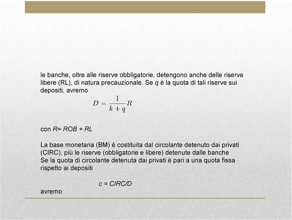 Se q è la quota di tali riserve sui depositi, avremo con R= ROB + RL La base monetaria (BM) è costituita