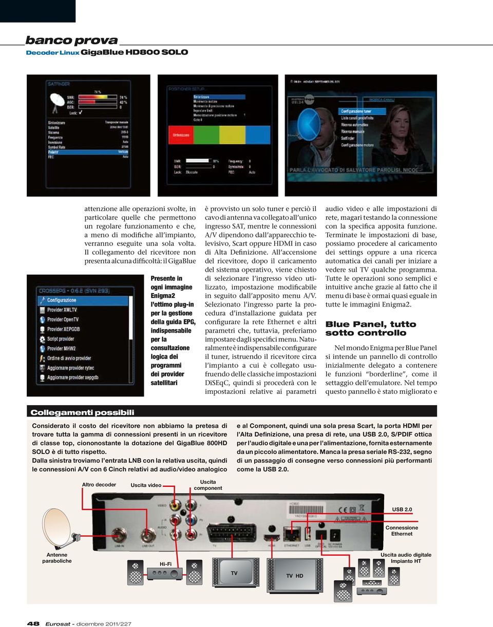 Il collegamento del ricevitore non presenta alcuna difficoltà: il GigaBlue Presente in ogni immagine Enigma2 l ottimo plug-in per la gestione della guida EPG, indispensabile per la consultazione