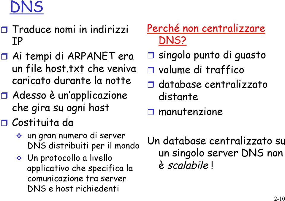 DNS distribuiti per il mondo v Un protocollo a livello applicativo che specifica la comunicazione tra server DNS e host richiedenti