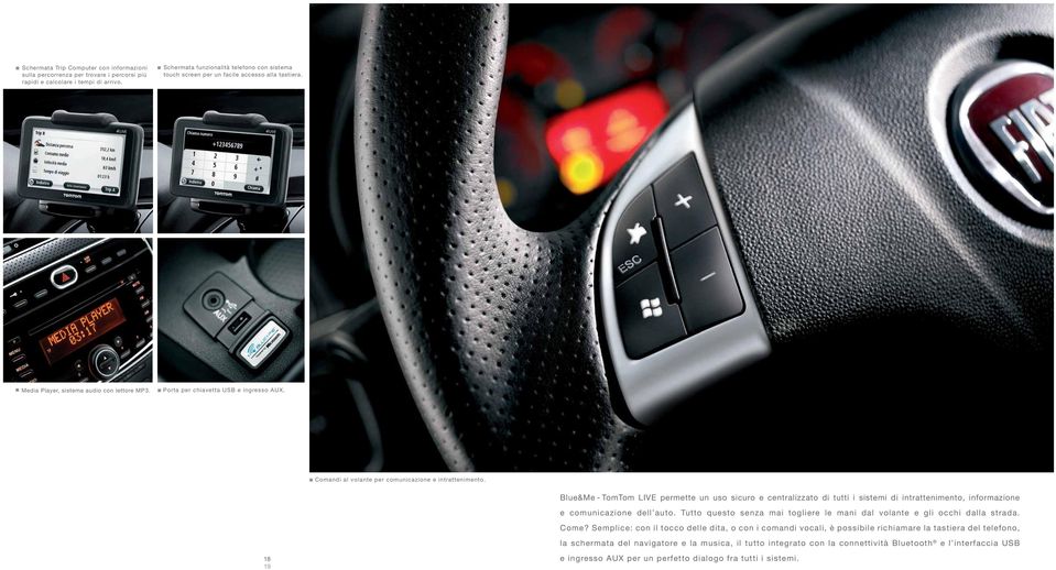 Comandi al volante per comunicazione e intrattenimento. Blue&Me - TomTom LIVE permette un uso sicuro e centralizzato di tutti i sistemi di intrattenimento, informazione e comunicazione dell auto.