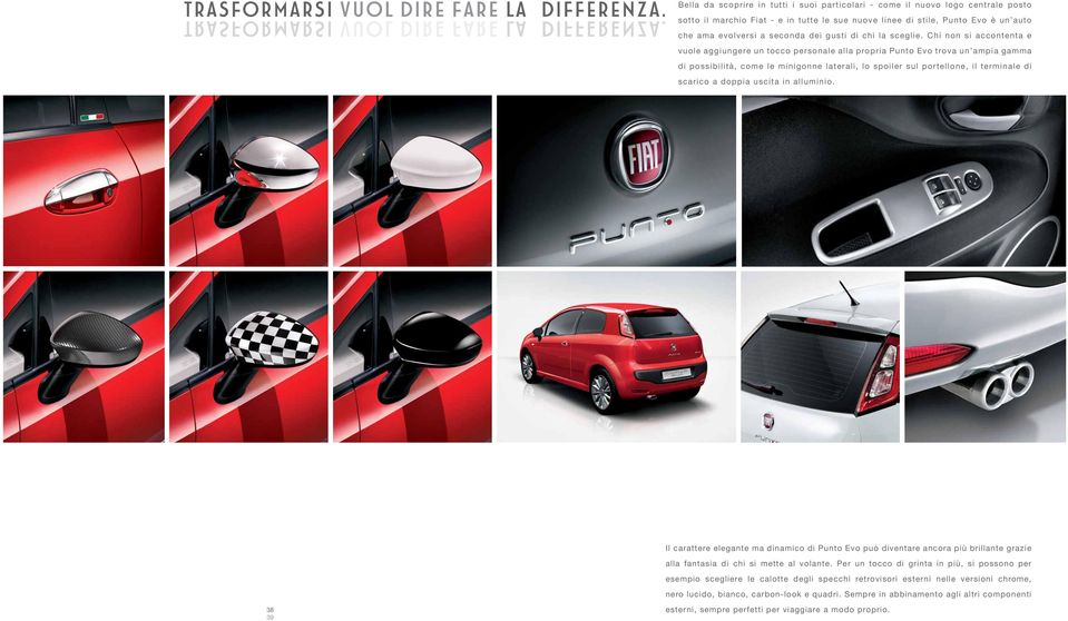 Bella da scoprire in tutti i suoi particolari - come il nuovo logo centrale posto sotto il marchio Fiat - e in tutte le sue nuove linee di stile, Punto Evo è un auto che ama evolversi a seconda dei