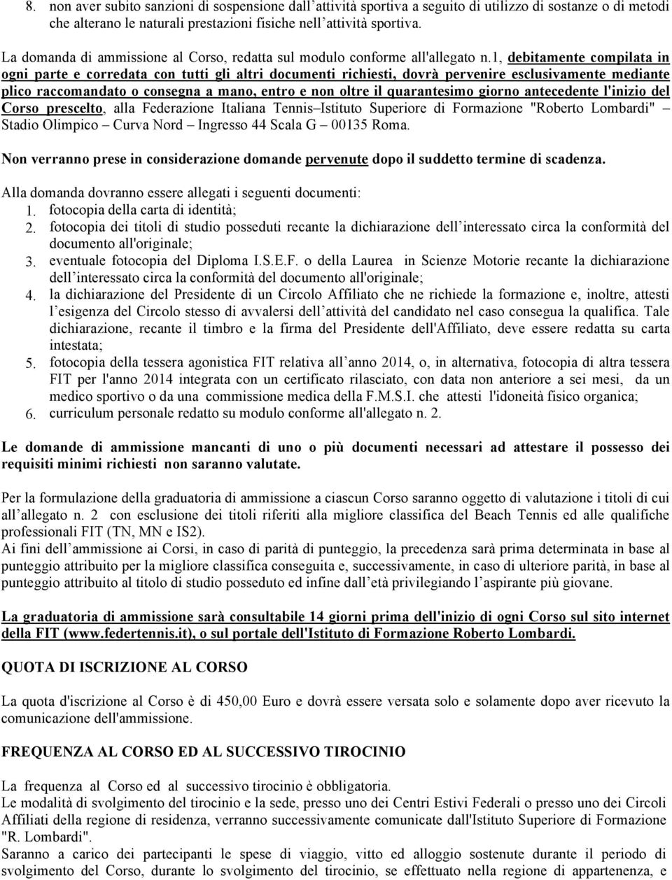 1, debitamente compilata in ogni parte e corredata con tutti gli altri documenti richiesti, dovrà pervenire esclusivamente mediante plico raccomandato o consegna a mano, entro e non oltre il