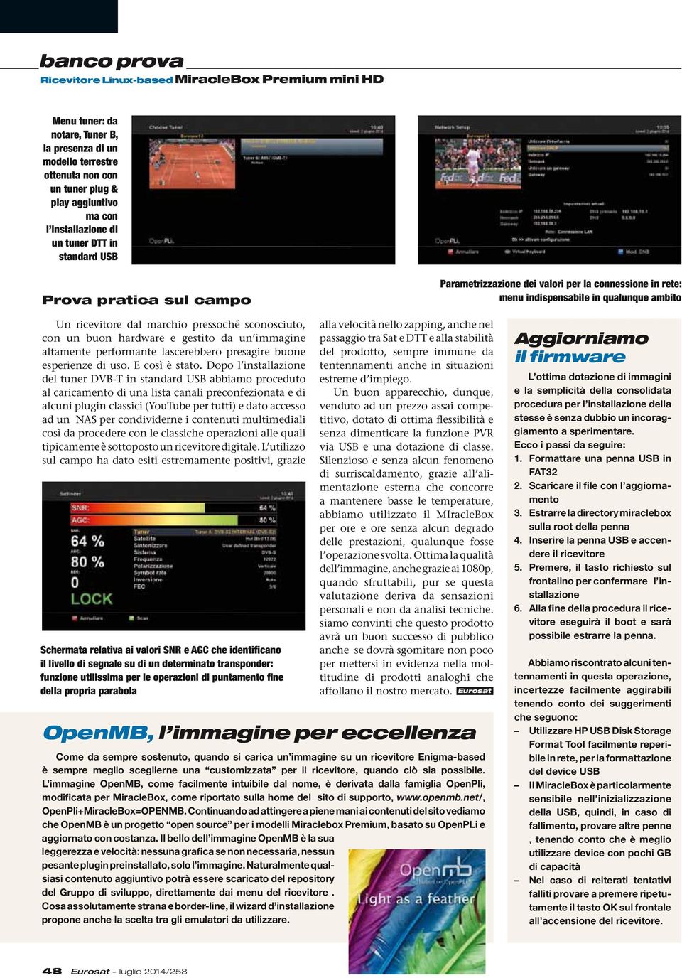 un buon hardware e gestito da un immagine altamente performante lascerebbero presagire buone esperienze di uso. E così è stato.