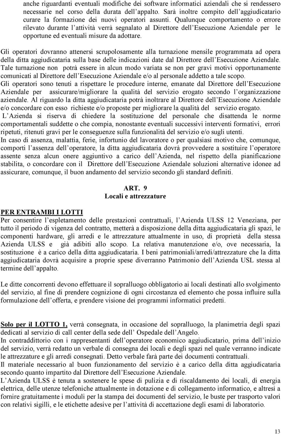 Qualunque comportamento o errore rilevato durante l attività verrà segnalato al Direttore dell Esecuzione Aziendale per le opportune ed eventuali misure da adottare.