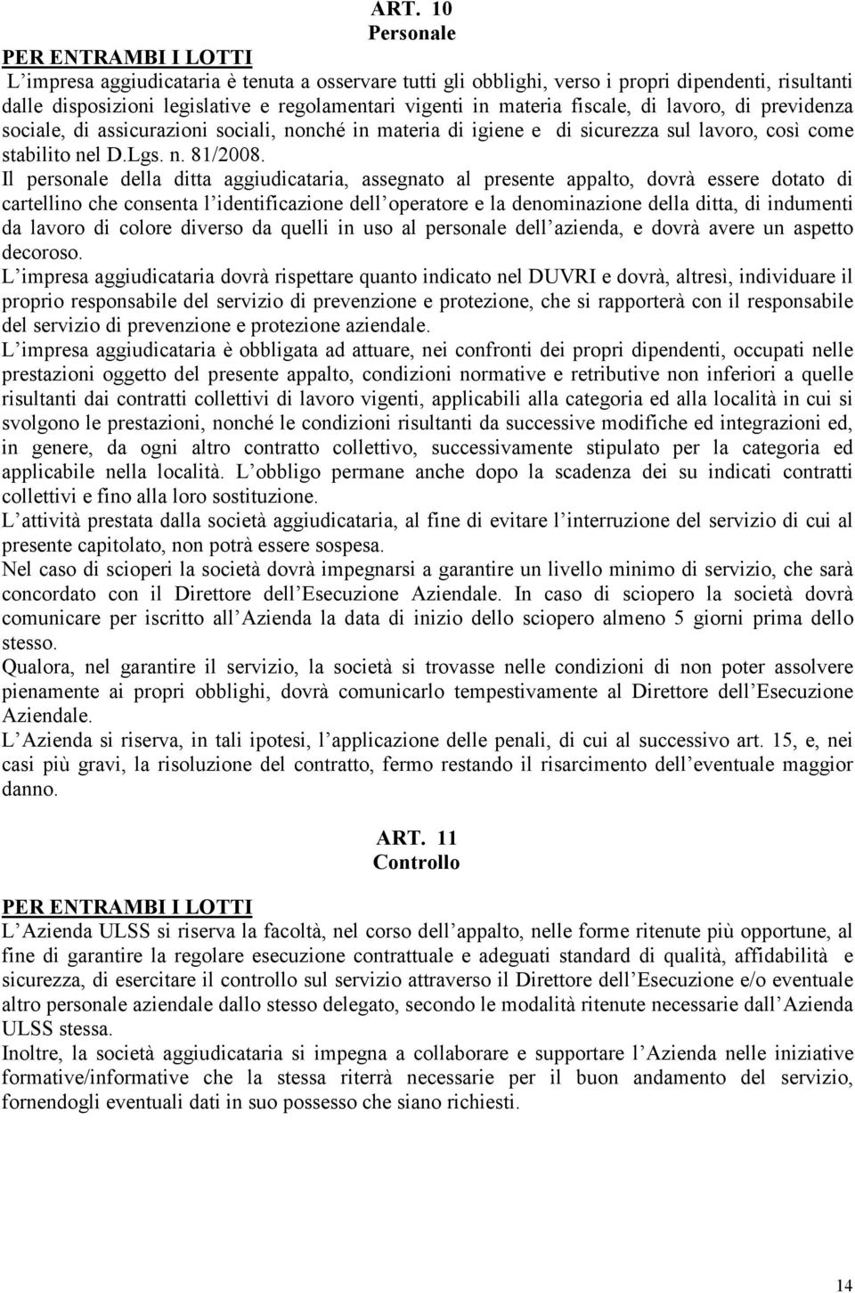 Il personale della ditta aggiudicataria, assegnato al presente appalto, dovrà essere dotato di cartellino che consenta l identificazione dell operatore e la denominazione della ditta, di indumenti da